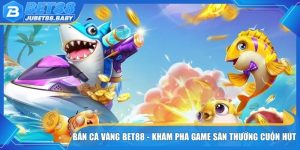 Bắn Cá Vàng Bet88 - Khám Phá Lối Chơi Săn Thưởng Cuốn Hút