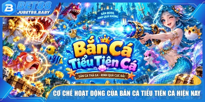 Cơ chế hoạt động của Bắn cá Tiểu Tiên Cá hiện nay