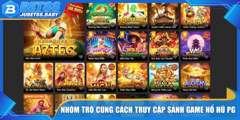 Nhóm trò nổi bật cùng cách truy cập sảnh game nổ hũ PG