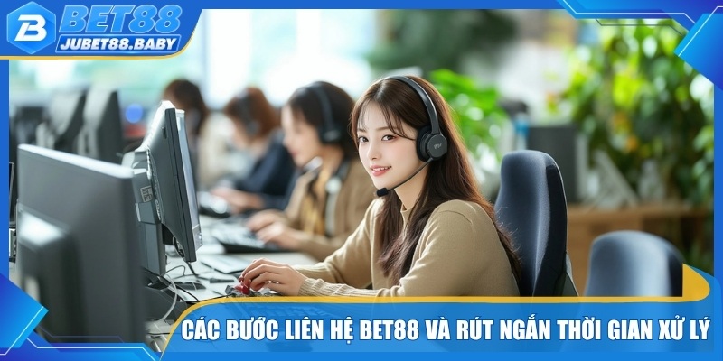 Các bước Liên Hệ Bet88 và cách rút ngắn thời gian xử lý