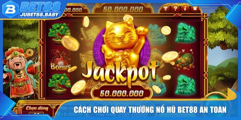 Cách chơi quay thưởng nổ hũ Bet88 an toàn