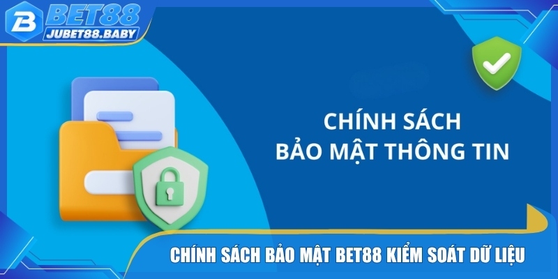 Chính sách bảo mật Bet88 kiểm soát dữ liệu