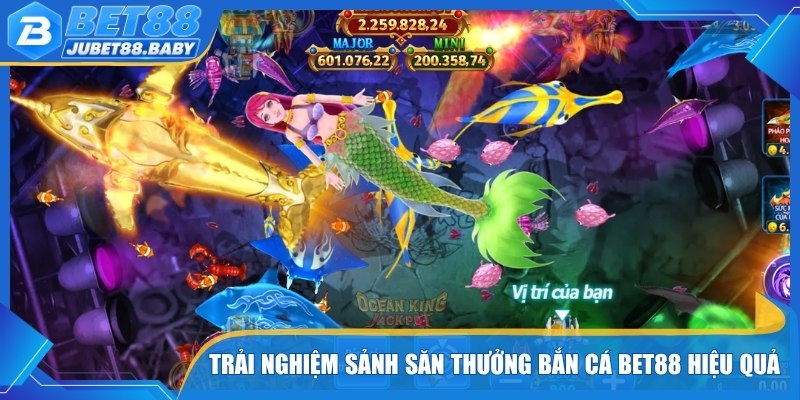 Trải nghiệm sảnh săn thưởng bắn cá Bet88 hiệu quả 