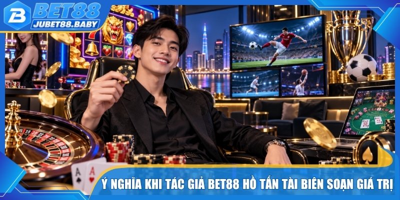 Ý nghĩa khi tác giả Bet88 Hồ Tấn Tài biên soạn giá trị 